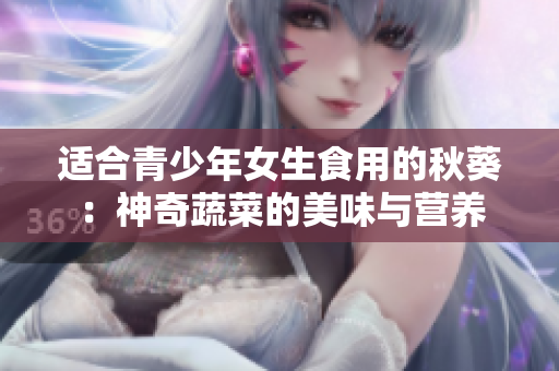 適合青少年女生食用的秋葵：神奇蔬菜的美味與營養(yǎng)