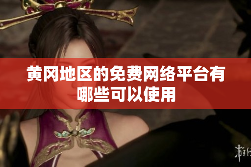 黃岡地區(qū)的免費網(wǎng)絡(luò)平臺有哪些可以使用