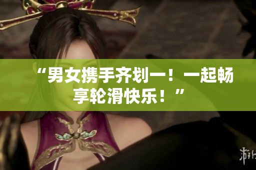 “男女?dāng)y手齊劃一！一起暢享輪滑快樂(lè)！”