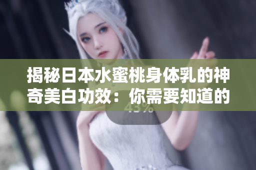 揭秘日本水蜜桃身體乳的神奇美白功效：你需要知道的一切