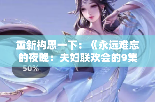 重新構(gòu)思一下：《永遠(yuǎn)難忘的夜晚：夫婦聯(lián)歡會(huì)的9集》