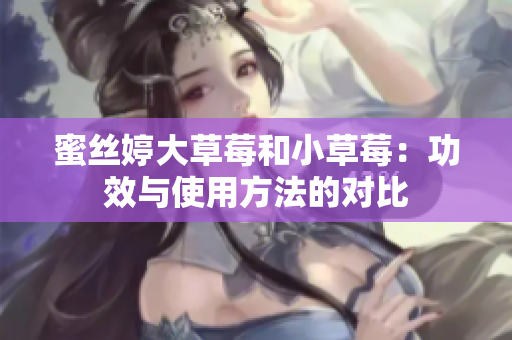 蜜絲婷大草莓和小草莓：功效與使用方法的對比