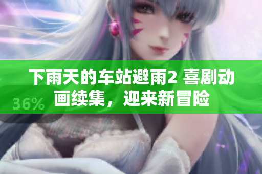 下雨天的車站避雨2 喜劇動(dòng)畫續(xù)集，迎來(lái)新冒險(xiǎn)
