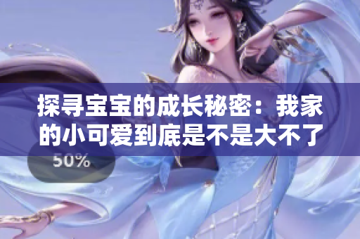 探尋寶寶的成長(zhǎng)秘密：我家的小可愛到底是不是大不了？