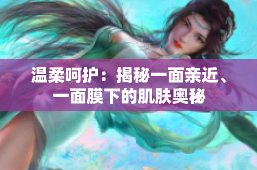 溫柔呵護：揭秘一面親近、一面膜下的肌膚奧秘