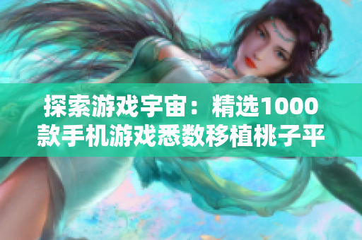 探索游戲宇宙：精選1000款手機游戲悉數(shù)移植桃子平臺