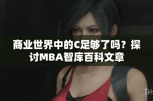 商業(yè)世界中的C足夠了嗎？探討MBA智庫百科文章