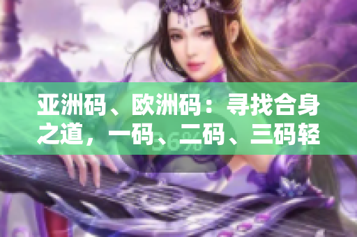 亞洲碼、歐洲碼：尋找合身之道，一碼、二碼、三碼輕松搞定