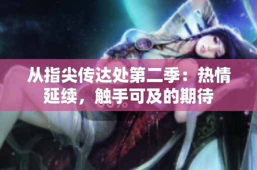 從指尖傳達(dá)處第二季：熱情延續(xù)，觸手可及的期待