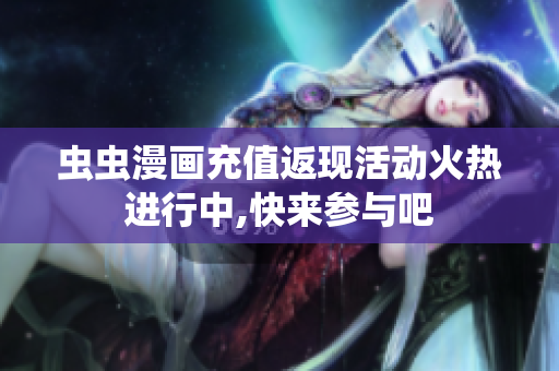 蟲(chóng)蟲(chóng)漫畫(huà)充值返現(xiàn)活動(dòng)火熱進(jìn)行中,快來(lái)參與吧