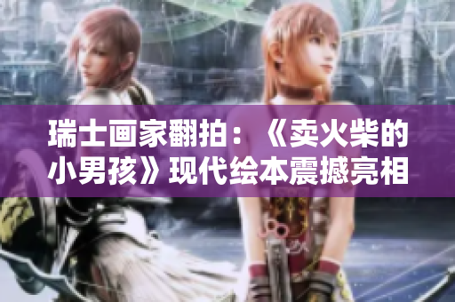 瑞士畫家翻拍：《賣火柴的小男孩》現(xiàn)代繪本震撼亮相