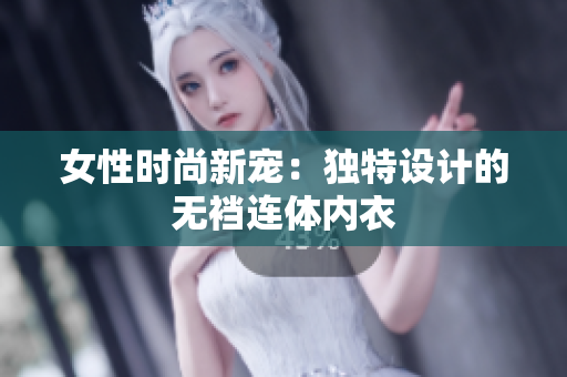 女性時尚新寵：獨特設(shè)計的無襠連體內(nèi)衣
