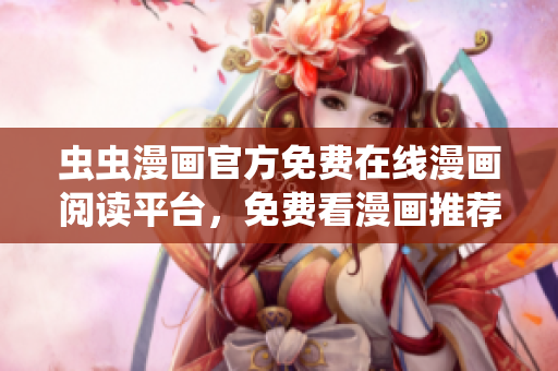 蟲蟲漫畫官方免費在線漫畫閱讀平臺，免費看漫畫推薦