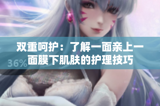 雙重呵護：了解一面親上一面膜下肌膚的護理技巧