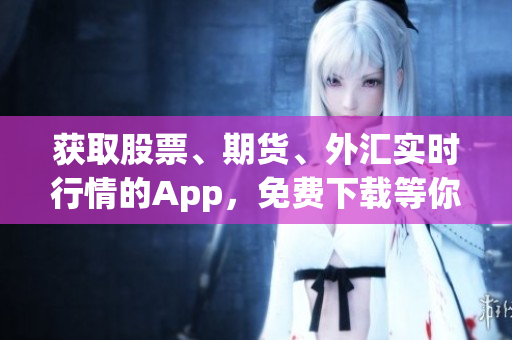 獲取股票、期貨、外匯實時行情的App，免費下載等你來！