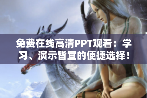 免費(fèi)在線高清PPT觀看：學(xué)習(xí)、演示皆宜的便捷選擇！