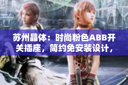蘇州晶體：時(shí)尚粉色ABB開關(guān)插座，簡約免安裝設(shè)計(jì)，輕松美化家居