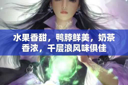 水果香甜，鴨脖鮮美，奶茶香濃，千層浪風(fēng)味俱佳