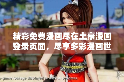 精彩免費(fèi)漫畫盡在土豪漫畫登錄頁面，盡享多彩漫畫世界
