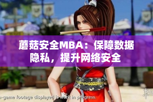 蘑菇安全MBA：保障數(shù)據(jù)隱私，提升網(wǎng)絡(luò)安全 