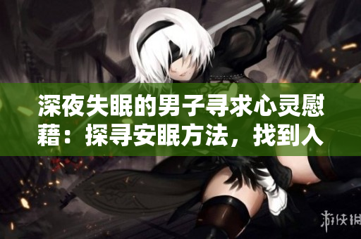 深夜失眠的男子尋求心靈慰藉：探尋安眠方法，找到入眠秘訣