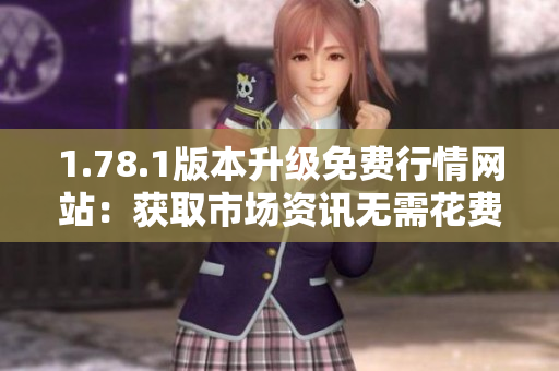 1.78.1版本升級免費行情網(wǎng)站：獲取市場資訊無需花費
