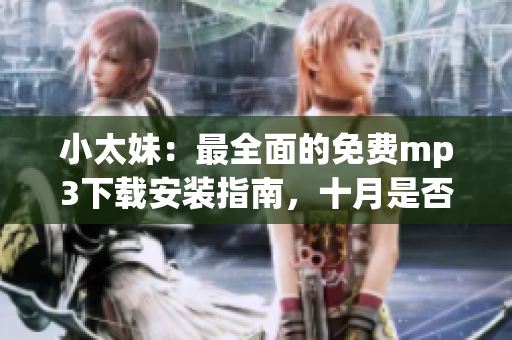 小太妹：最全面的免費mp3下載安裝指南，十月是否適合下載？