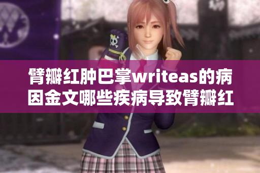 臂瓣紅腫巴掌writeas的病因金文哪些疾病導(dǎo)致臂瓣紅腫？