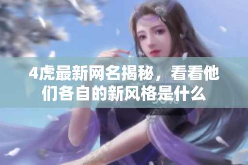4虎最新網(wǎng)名揭秘，看看他們各自的新風(fēng)格是什么