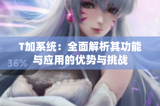 T加系統(tǒng)：全面解析其功能與應(yīng)用的優(yōu)勢與挑戰(zhàn)