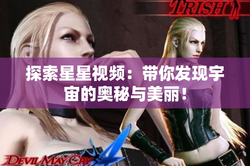 探索星星視頻：帶你發(fā)現(xiàn)宇宙的奧秘與美麗！