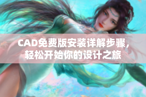 CAD免費(fèi)版安裝詳解步驟，輕松開始你的設(shè)計(jì)之旅