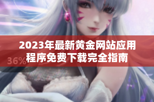 2023年最新黃金網站應用程序免費下載完全指南