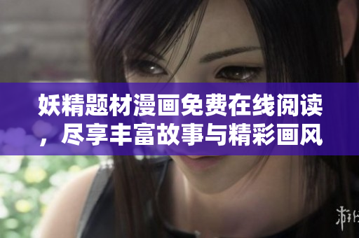 妖精題材漫畫免費在線閱讀，盡享豐富故事與精彩畫風