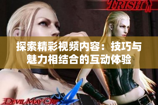 探索精彩視頻內容：技巧與魅力相結合的互動體驗