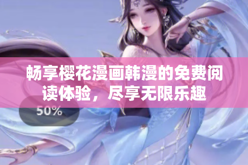 暢享櫻花漫畫韓漫的免費(fèi)閱讀體驗(yàn)，盡享無限樂趣