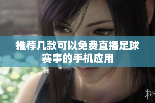 推薦幾款可以免費直播足球賽事的手機應用