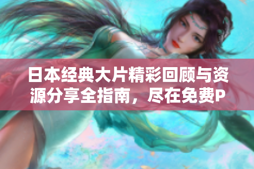 日本經(jīng)典大片精彩回顧與資源分享全指南，盡在免費PPT中呈現(xiàn)