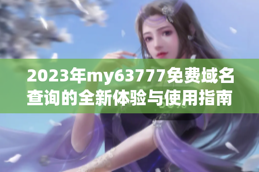 2023年my63777免費(fèi)域名查詢的全新體驗與使用指南