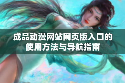 成品動(dòng)漫網(wǎng)站網(wǎng)頁(yè)版入口的使用方法與導(dǎo)航指南