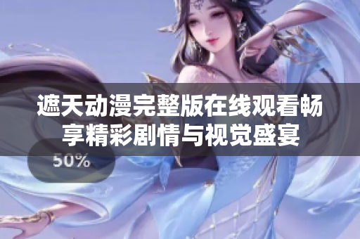 遮天動(dòng)漫完整版在線觀看暢享精彩劇情與視覺盛宴