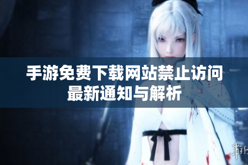 手游免費下載網(wǎng)站禁止訪問最新通知與解析