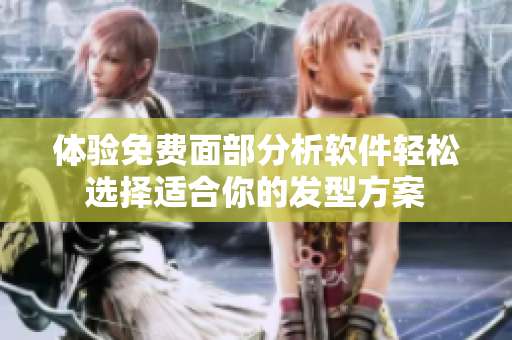 體驗(yàn)免費(fèi)面部分析軟件輕松選擇適合你的發(fā)型方案
