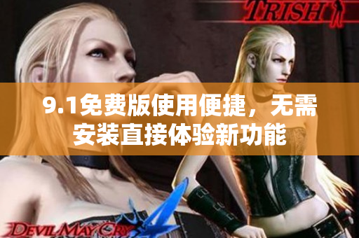 9.1免費(fèi)版使用便捷，無(wú)需安裝直接體驗(yàn)新功能