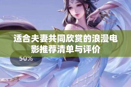 適合夫妻共同欣賞的浪漫電影推薦清單與評(píng)價(jià)