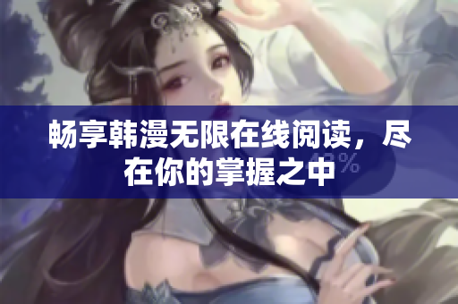 暢享韓漫無限在線閱讀，盡在你的掌握之中