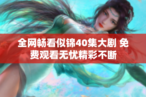 全網(wǎng)暢看似錦40集大劇 免費(fèi)觀看無憂精彩不斷