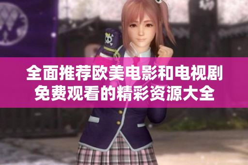 全面推薦歐美電影和電視劇免費(fèi)觀(guān)看的精彩資源大全