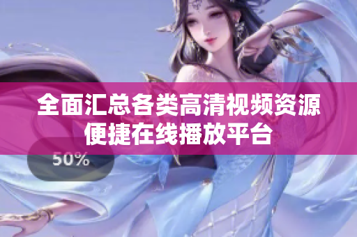 全面匯總各類高清視頻資源便捷在線播放平臺