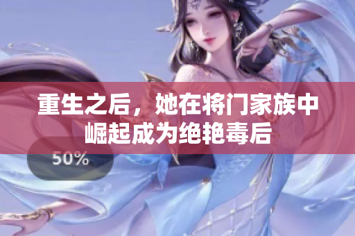 重生之后，她在將門家族中崛起成為絕艷毒后